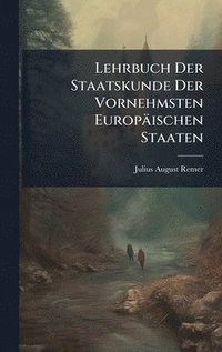 bokomslag Lehrbuch Der Staatskunde Der Vornehmsten Europäischen Staaten