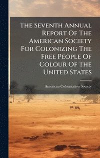 bokomslag The Seventh Annual Report Of The American Society For Colonizing The Free People Of Colour Of The United States