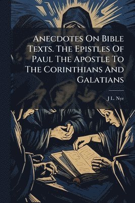 bokomslag Anecdotes On Bible Texts. The Epistles Of Paul The Apostle To The Corinthians And Galatians