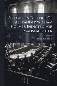 bokomslag Speech ... In Defence Of Alexander William Holmes, Indicted For Manslaughter
