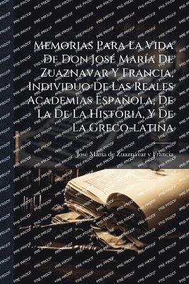 bokomslag Memorias Para La Vida De Don JosÃ(c) MarÃ-a De Zuaznavar Y Francia, Individuo De Las Reales Academias Española, De La De La Historia, Y De La Greco-latina
