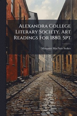 Alexandra College Literary Society. Art Readings For 1880. 5pt