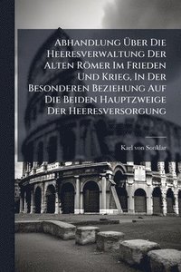 bokomslag Abhandlung Ã¿ber Die Heeresverwaltung Der Alten Römer Im Frieden Und Krieg, In Der Besonderen Beziehung Auf Die Beiden Hauptzweige Der Heeresversorgung