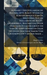 bokomslag Alphabet Der Hollandsche Regten, Ofte Bladt-wyzer En Korten Inhoud Van De Inleyding Tot De Hollandsche Regts-geleerdheit, Beschreven Door Den Heer Hug