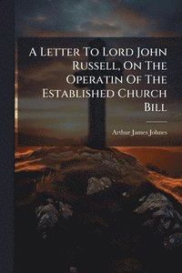 bokomslag A Letter To Lord John Russell, On The Operatin Of The Established Church Bill