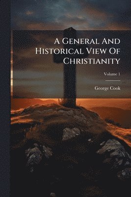 bokomslag A General And Historical View Of Christianity
