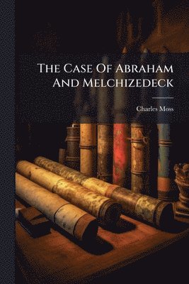 Charles Moss - The Case Of Abraham And Melchizedeck, Häftad