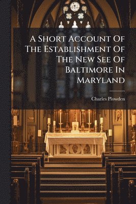 Charles Plowden - Short Account Of The Establishment Of The New See Of Baltimore In Maryland, Häftad