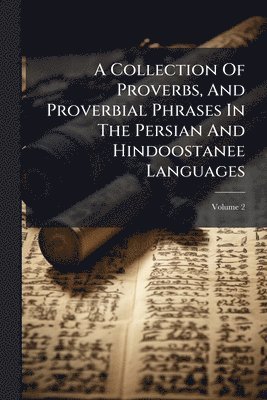 bokomslag Collection Of Proverbs, And Proverbial Phrases In The Persian And Hindoostanee Languages