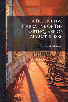 Descriptive Narrative Of The Earthquake Of August 31, 1886