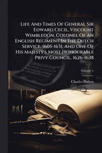 bokomslag Life And Times Of General Sir Edward Cecil, Viscount Wimbledon, Colonel Of An English Regiment In The Dutch Service, 1605-1631, And One Of His Majesty's Most Honourable Privy Council, 1626-1638
