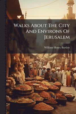 William Henry Bartlett - Walks About The City And Environs Of Jerusalem, Häftad