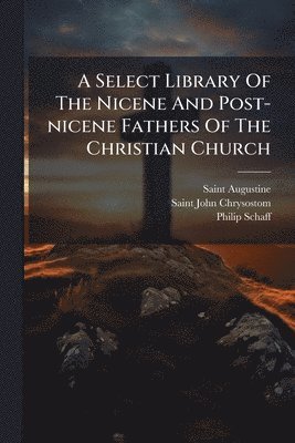 Select Library Of The Nicene And Post-nicene Fathers Of The Christian Church