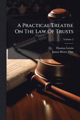 Practical Treatise On The Law Of Trusts