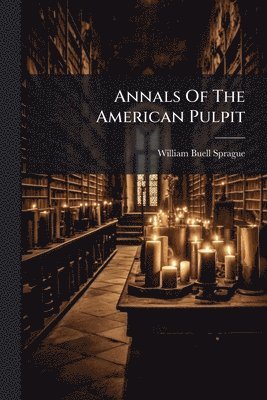 Annals Of The American Pulpit