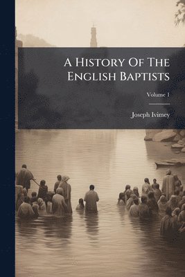 Joseph Ivimey - History Of The English Baptists, Häftad