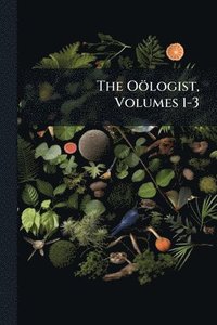 bokomslag The Oölogist, Volumes 1-3