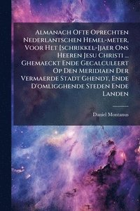 bokomslag Almanach Ofte Oprechten Nederlantschen Hemel-meter, Voor Het [schrikkel-]jaer Ons Heeren Jesu Christi ... Ghemaeckt Ende Gecalculeert Op Den Meridiaen