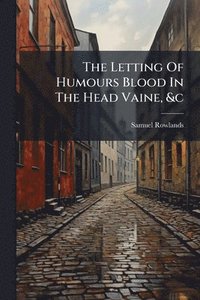 bokomslag The Letting Of Humours Blood In The Head Vaine, &c