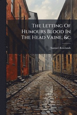 bokomslag The Letting Of Humours Blood In The Head Vaine, &c