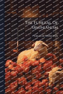 William Huntington, William HUNTINGTON - Funeral Of Arminianism, Häftad