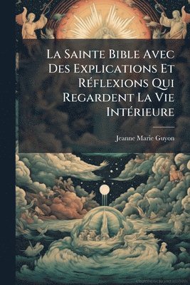 bokomslag La Sainte Bible Avec Des Explications Et RÃ(c)flexions Qui Regardent La Vie IntÃ(c)rieure