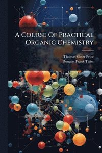 bokomslag A Course Of Practical Organic Chemistry