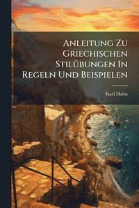 bokomslag Anleitung Zu Griechischen StilÃ1/4bungen In Regeln Und Beispielen