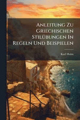 bokomslag Anleitung Zu Griechischen StilÃ1/4bungen In Regeln Und Beispielen