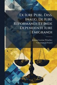 bokomslag Ex Iure Publ. Diss. Inaug. De Iure Reformandi Et Inde Dependente Iure Emigrandi