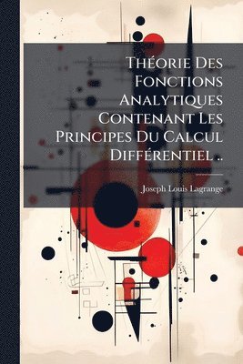 bokomslag ThÃ(c)orie Des Fonctions Analytiques Contenant Les Principes Du Calcul DiffÃ(c)rentiel ..