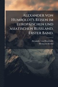 bokomslag Alexander von Humboldt's Reisen im europäischen und asiatischen Russland. Erster Band.