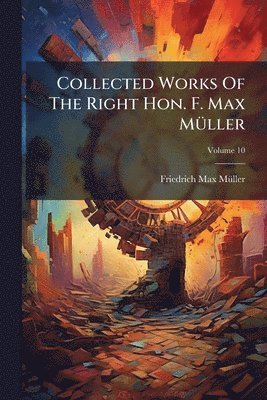Friedrich Max Mã1/4ller - Collected Works Of The Right Hon. F. Max MÃ1/4ller, Häftad