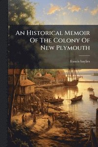 bokomslag An Historical Memoir Of The Colony Of New Plymouth