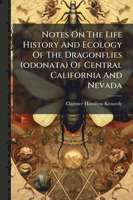 bokomslag Notes On The Life History And Ecology Of The Dragonflies (odonata) Of Central California And Nevada