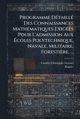 bokomslag Programme DÃ(c)taillÃ(c) Des Connaissances MathÃ(c)matiques ExigÃ(c)es Pour L'admission Aux Ã?coles Polytechnique, Navale, Militaire, Forestière,