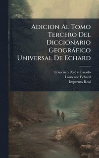 bokomslag Adicion Al Tomo Tercero Del Diccionario Geogràfico Universal De Echard