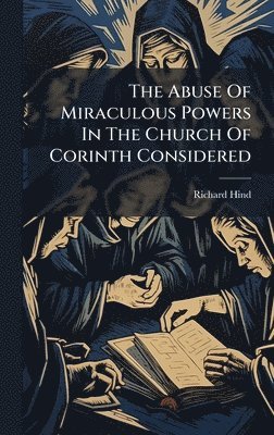 Richard Hind - Abuse Of Miraculous Powers In The Church Of Corinth Considered, Inbunden. Tillgänglighet: Lägg i varukorg