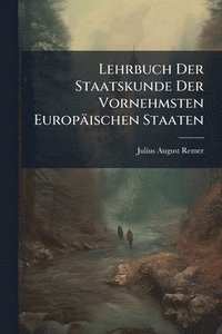bokomslag Lehrbuch Der Staatskunde Der Vornehmsten Europäischen Staaten