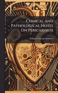 bokomslag Clinical And Pathological Notes On Pericarditis