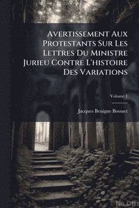 bokomslag Avertissement Aux Protestants Sur Les Lettres Du Ministre Jurieu Contre L'histoire Des Variations