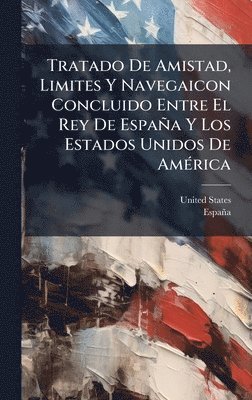 United States, España, EspaÃ±a - Tratado De Amistad, Limites Y Navegaicon Concluido Entre El Rey De España Y Los Estados Unidos De AmÃ(c)rica, Inbunden