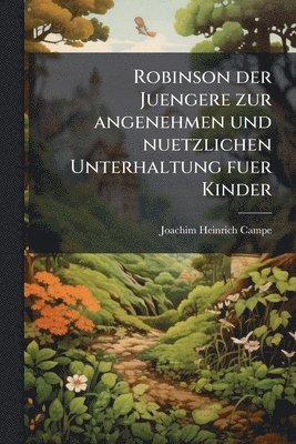Joachim Heinrich Campe - Robinson der Juengere zur angenehmen und nuetzlichen Unterhaltung fuer Kinder, Häftad