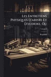 bokomslag Les Entretiens Physiques D'ariste Et D'eudoxe, Ou