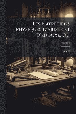 bokomslag Les Entretiens Physiques D'ariste Et D'eudoxe, Ou