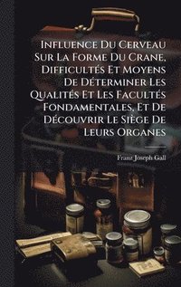 bokomslag Influence Du Cerveau Sur La Forme Du Crane, DifficultÃ(c)s Et Moyens De DÃ(c)terminer Les QualitÃ(c)s Et Les FacultÃ(c)s Fondamentales, Et De DÃ(c)cou