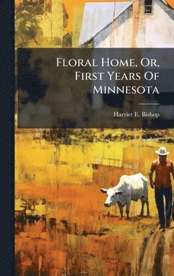 bokomslag Floral Home, Or, First Years Of Minnesota