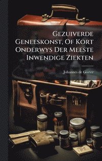 bokomslag Gezuiverde Geneeskonst, Of Kort Onderwys Der Meeste Inwendige Ziekten