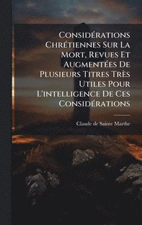 bokomslag ConsidÃ©rations ChrÃ©tiennes Sur La Mort, Revues Et AugmentÃ©es De Plusieurs Titres TrÃ¤s Utiles Pour L'intelligence De Ces ConsidÃ©rations