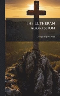 bokomslag The Lutheran Aggression